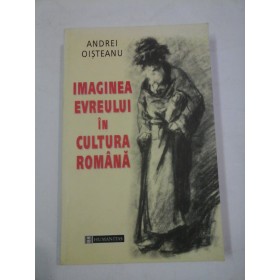  IMAGINEA  EVREULUI  IN CULTURA  ROMANA  -  ANDREI  OISTEANU 